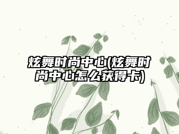 炫舞时尚中心(炫舞时尚中心怎么获得卡)