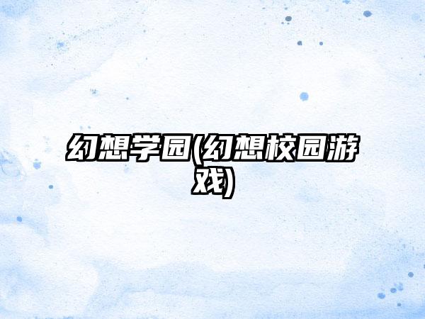 幻想学园(幻想校园游戏)