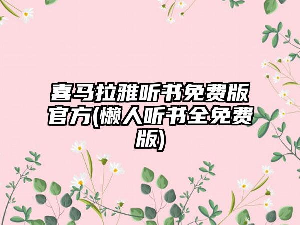 喜马拉雅听书免费版官方(懒人听书全免费版)