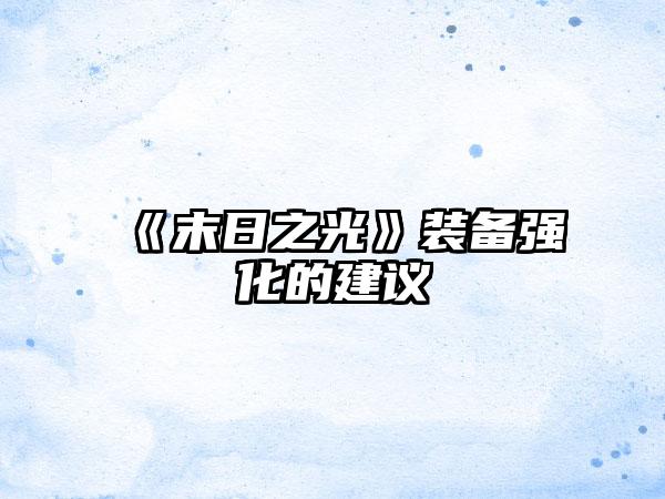 《末日之光》装备强化的建议