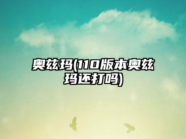 奥兹玛(110版本奥兹玛还打吗)