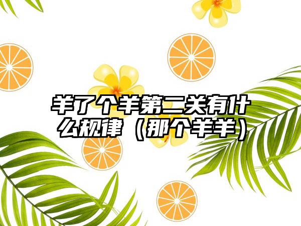 羊了个羊第二关有什么规律（那个羊羊）