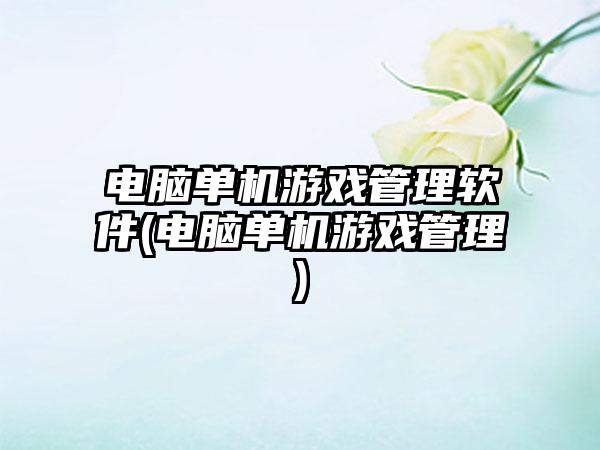 电脑单机游戏管理软件(电脑单机游戏管理)