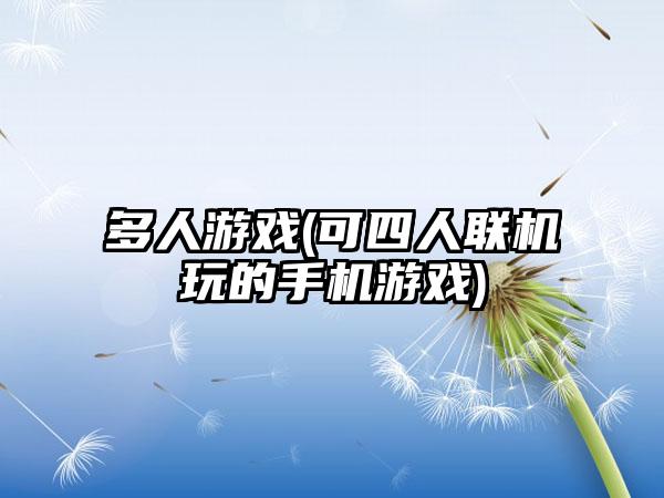 多人游戏(可四人联机玩的手机游戏)