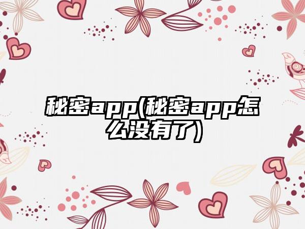 秘密app(秘密app怎么没有了)