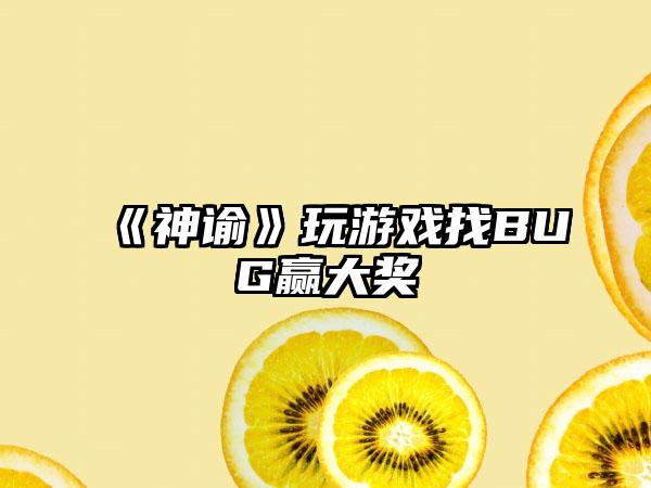 《神谕》玩游戏找BUG赢大奖