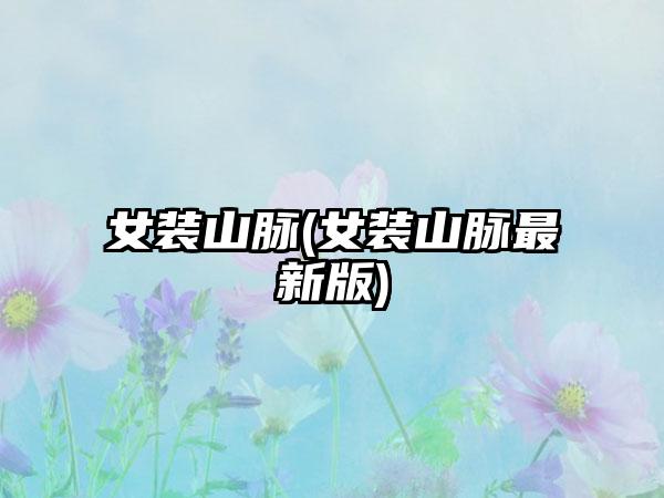 女装山脉(女装山脉最新版)