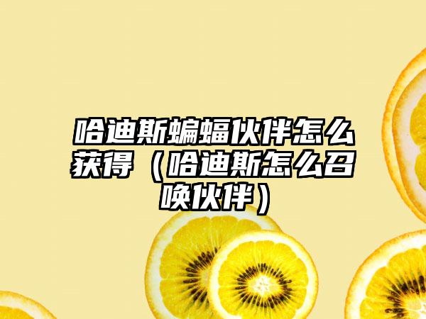 哈迪斯蝙蝠伙伴怎么获得（哈迪斯怎么召唤伙伴）