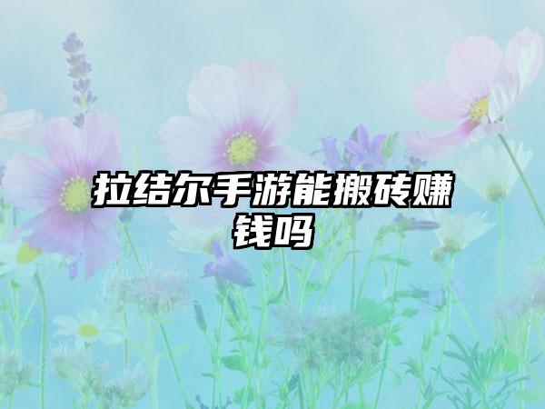 拉结尔手游能搬砖赚钱吗