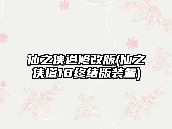 仙之侠道修改版(仙之侠道18终结版装备)