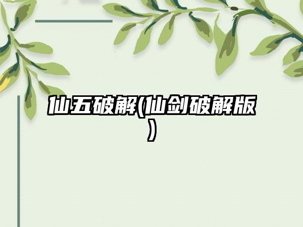 仙五破解(仙剑破解版)