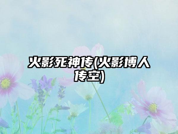 火影死神传(火影博人传空)
