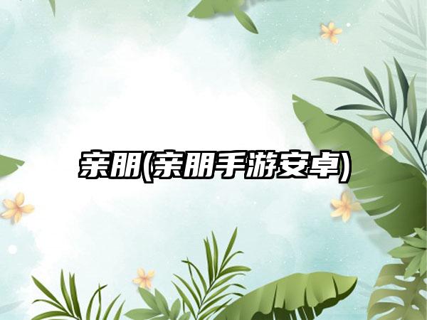 亲朋(亲朋手游安卓)