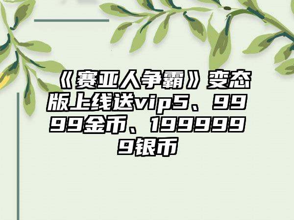 《赛亚人争霸》变态版上线送vip5、9999金币、1999999银币