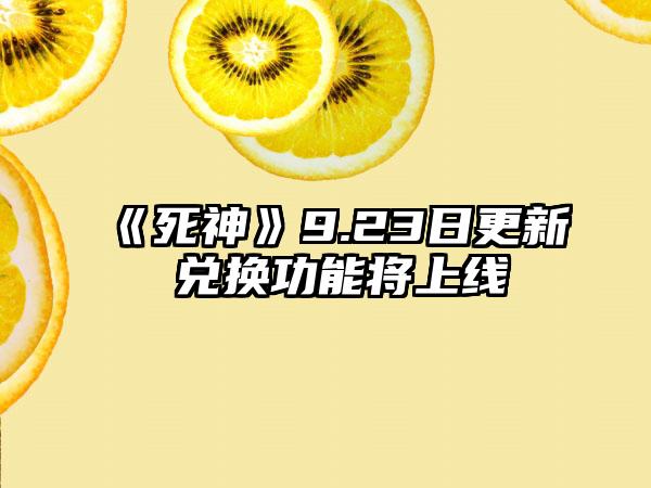 《死神》9.23日更新 兑换功能将上线