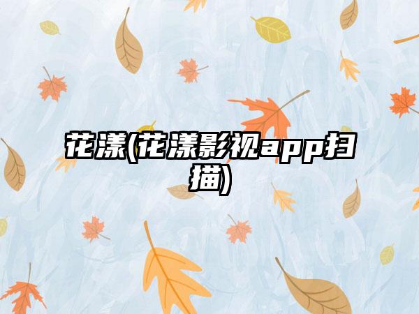 花漾(花漾影视app扫描)