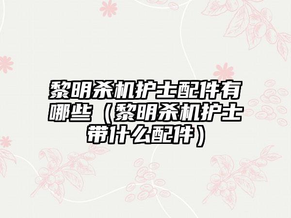 黎明杀机护士配件有哪些（黎明杀机护士带什么配件）