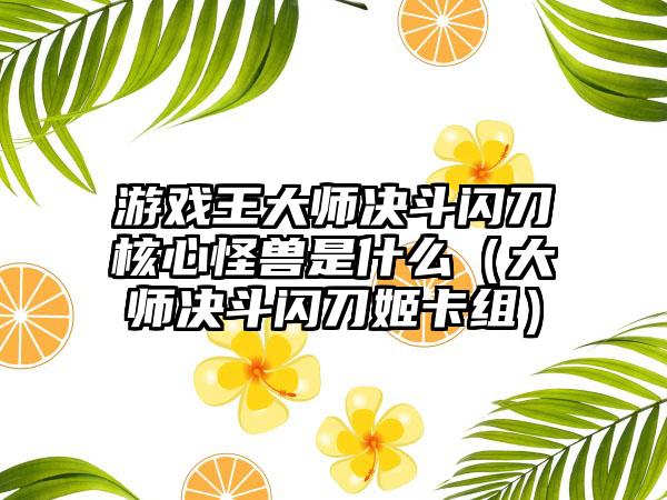 游戏王大师决斗闪刀核心怪兽是什么（大师决斗闪刀姬卡组）