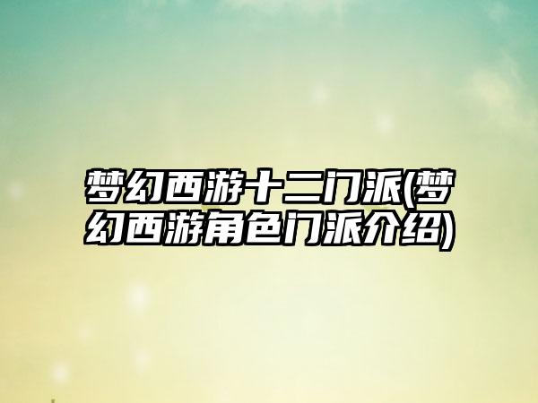 梦幻西游十二门派(梦幻西游角色门派介绍)