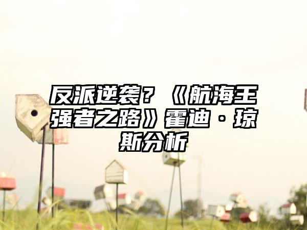 反派逆袭？《航海王强者之路》霍迪·琼斯分析