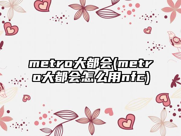 metro大都会(metro大都会怎么用nfc)