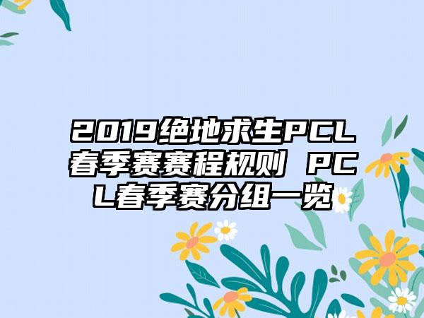 2019绝地求生PCL春季赛赛程规则 PCL春季赛分组一览