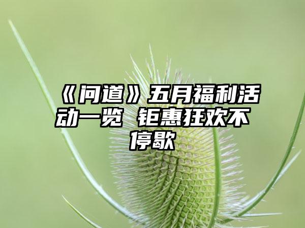 《问道》五月福利活动一览 钜惠狂欢不停歇