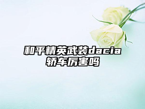 和平精英武装dacia轿车厉害吗