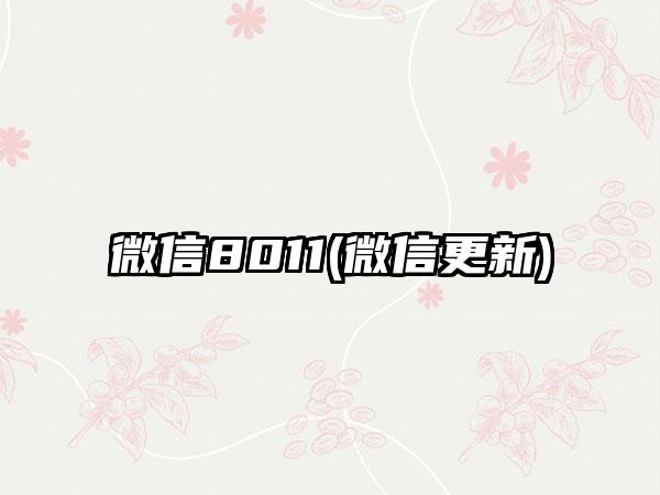 微信8011(微信更新)