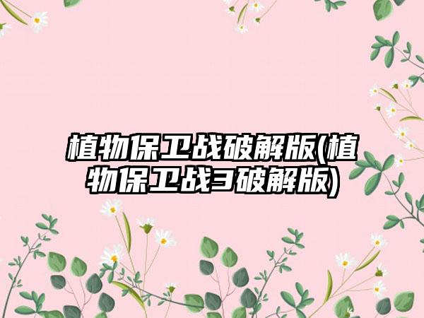 植物保卫战破解版(植物保卫战3破解版)