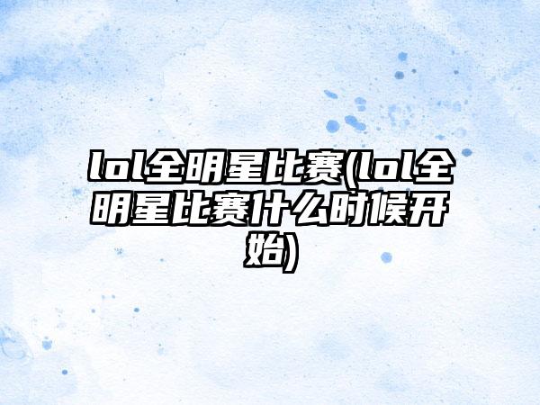 lol全明星比赛(lol全明星比赛什么时候开始)