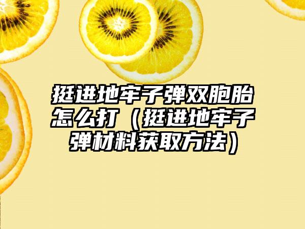 挺进地牢子弹双胞胎怎么打（挺进地牢子弹材料获取方法）