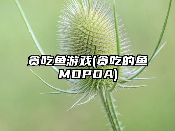 贪吃鱼游戏(贪吃的鱼MDPDA)