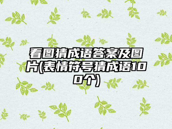 看图猜成语答案及图片(表情符号猜成语100个)