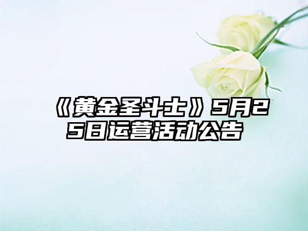 《黄金圣斗士》5月25日运营活动公告