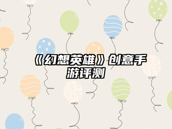 《幻想英雄》创意手游评测
