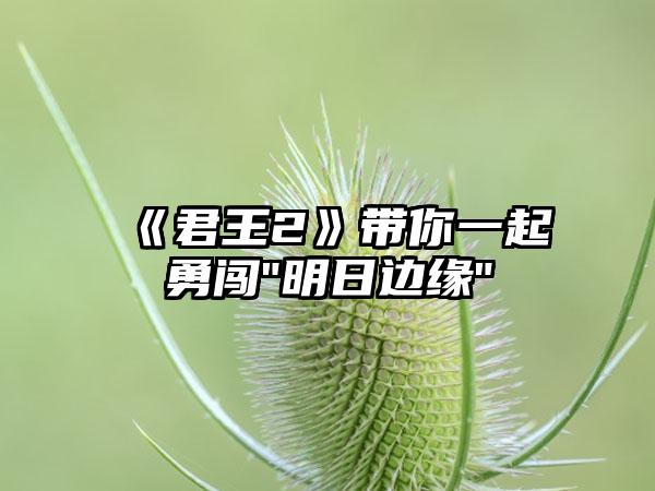 《君王2》带你一起勇闯