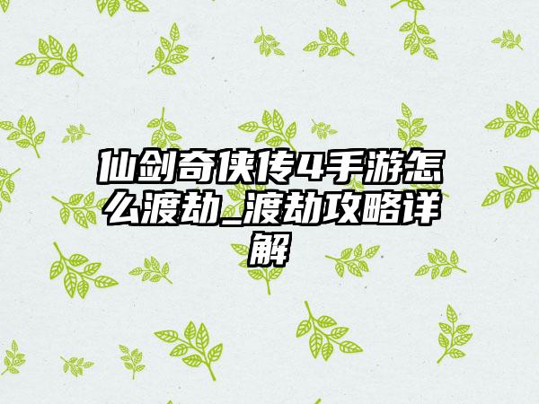 仙剑奇侠传4手游怎么渡劫_渡劫攻略详解