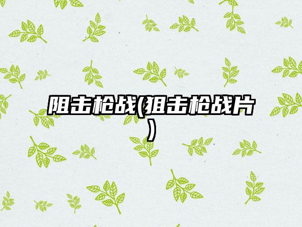 阻击枪战(狙击枪战片)