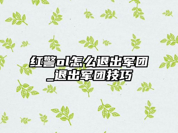 红警ol怎么退出军团_退出军团技巧