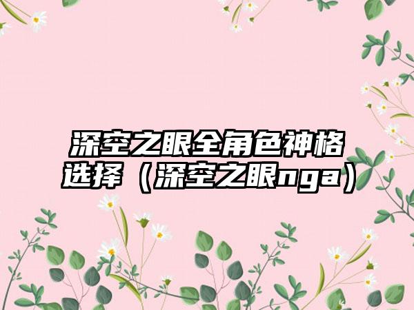深空之眼全角色神格选择（深空之眼nga）
