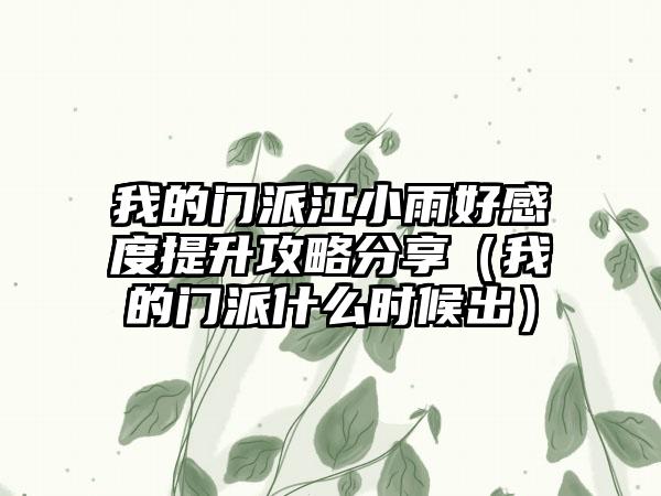 我的门派江小雨好感度提升攻略分享（我的门派什么时候出）