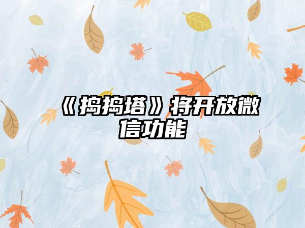 《捣捣塔》将开放微信功能
