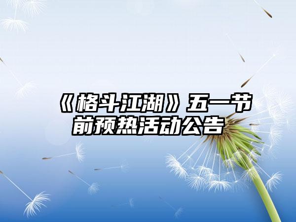 《格斗江湖》五一节前预热活动公告