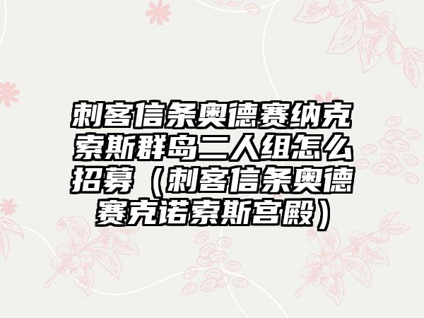 刺客信条奥德赛纳克索斯群岛二人组怎么招募（刺客信条奥德赛克诺索斯宫殿）