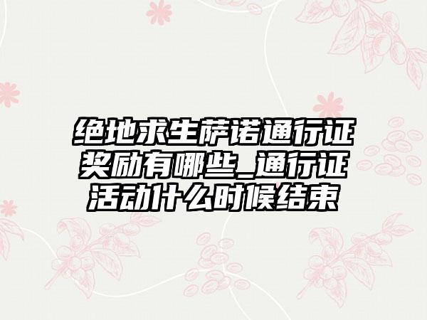 绝地求生萨诺通行证奖励有哪些_通行证活动什么时候结束