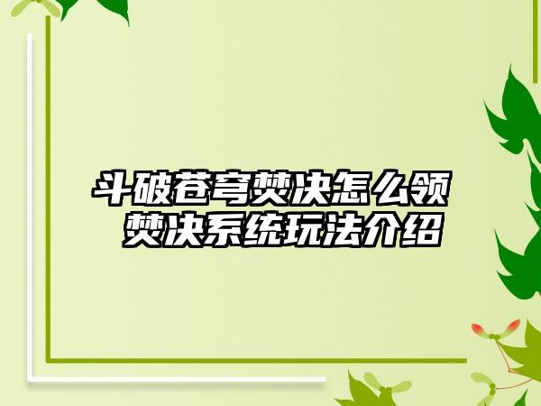 斗破苍穹焚决怎么领 焚决系统玩法介绍