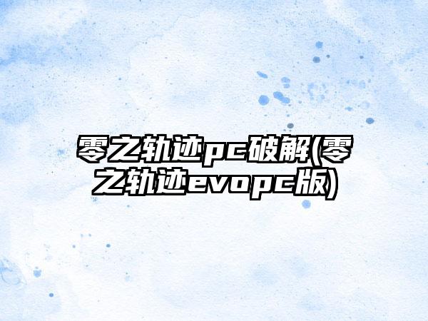 零之轨迹pc破解(零之轨迹evopc版)