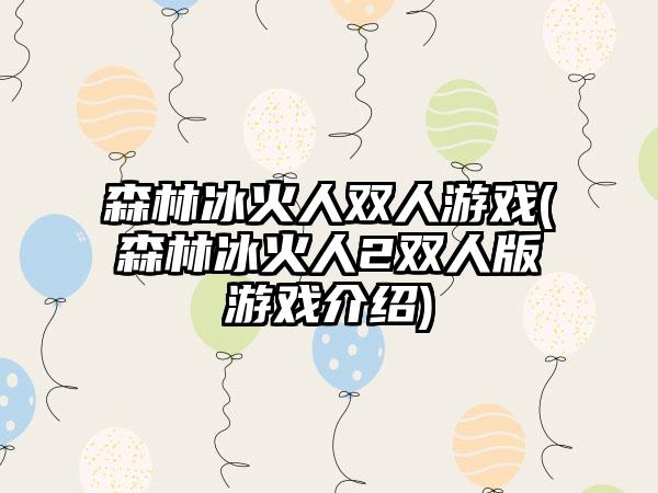 森林冰火人双人游戏(森林冰火人2双人版游戏介绍)