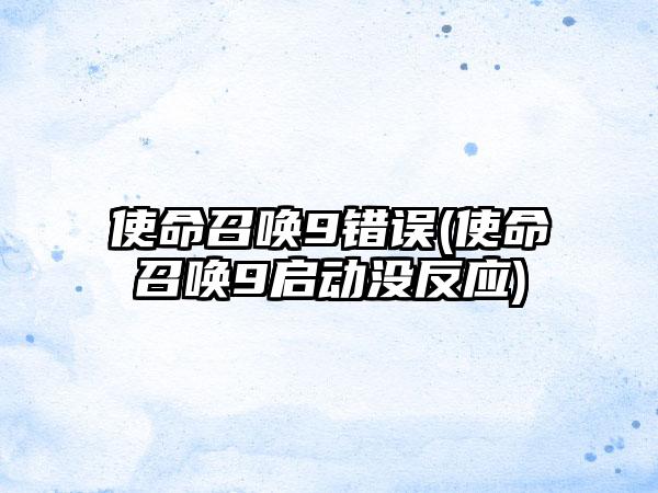 使命召唤9错误(使命召唤9启动没反应)